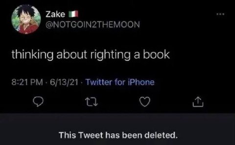 Zake @NOTGOIN2THEMOON thinking about righting a book 8:21 6/13/21 Twitter for iPhone This Tweet has been deleted.