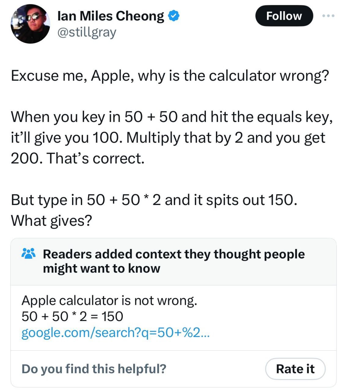 lan Miles Cheong Follow @stillgray Excuse me, Apple, why is the calculator wrong? When you key in 50 50 and hit the equals key, give you 100. Multiply that 2 and you get 200. That’s correct. But type 