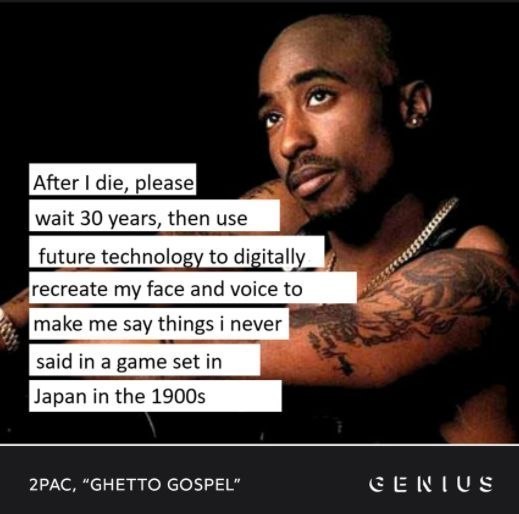 В After die, please wait 30 years, then use Bre, future technology to recreate my face and voice to make me say things i never said in a game set in Japan the 2PAC, “GHETTO GOSPEL”