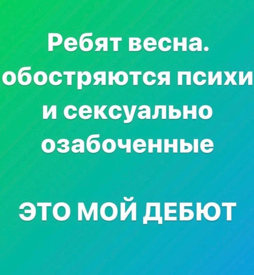 Ребят весна. обостряются психи и сексуально озабоченные ЭТО МОЙ ДЕБЮТ