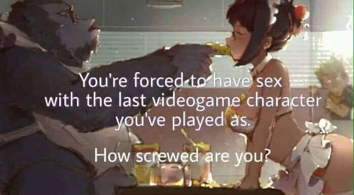 ъех You're with the last videogame character you've played as How screwed are i.