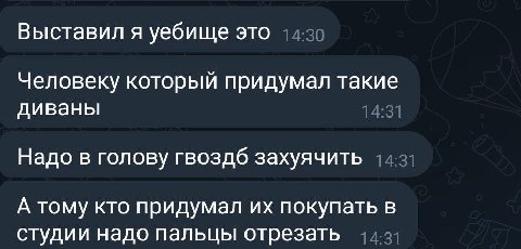 Выставил я уебище это 14:30 Человеку который придумал такие диваны 14:31 Надо в голову гвоздб захуячить 14:31 А тому кто придумал покупать в студии надо пальцы отрезать 44-37