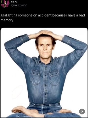 gaslighting someone on accident because i have a bad memory