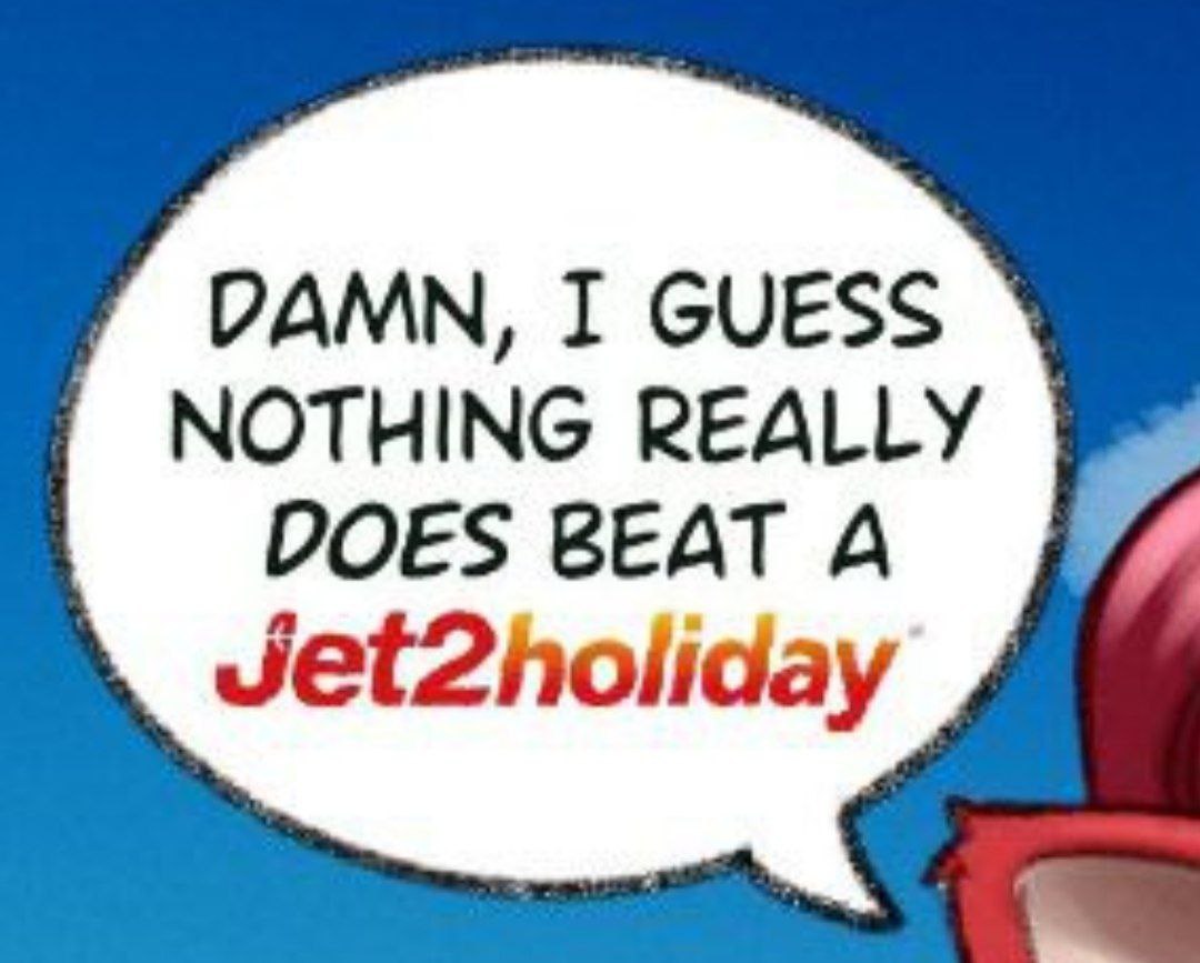 DAMN, I GUESS NOTHING REALLY DOES BEAT A Jet2holiday