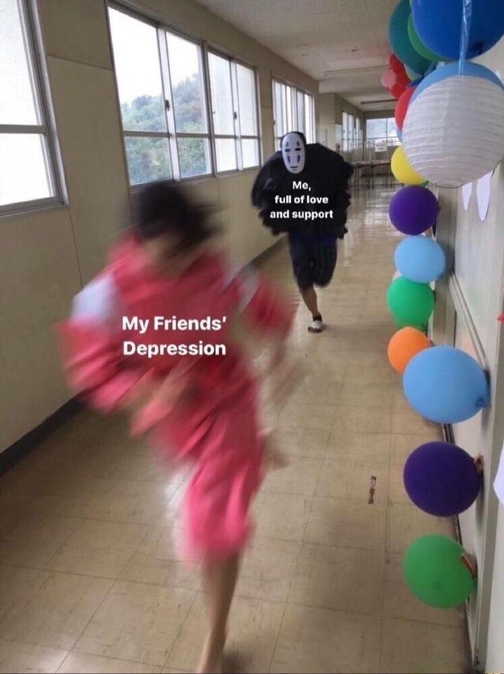 Me full of love and support My Friends' Depression 4