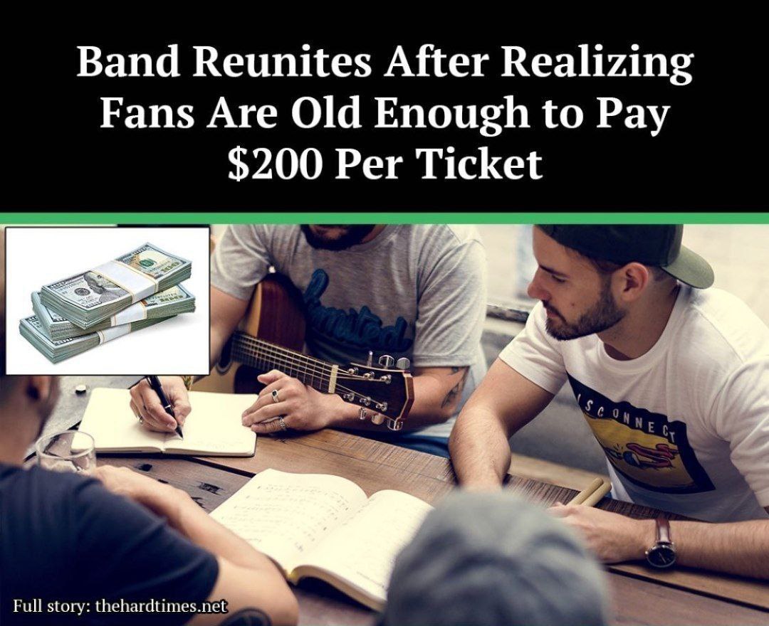 Band Reunites After Realizing Fans Are Old Enough to Pay $200 Per Ticket iff Full story: thehardtimes.net