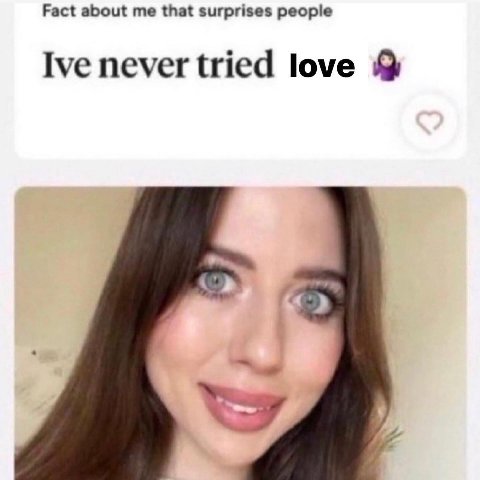 Fact about me that surprises people Ive never tried love