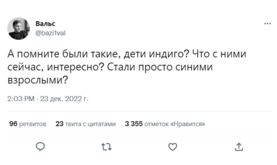 Вальс @bazitval А помните были такие, дети индиго? Что с ними сейчас, интересно? Стали просто синими взрослыми? 2:03 23 дек. 2022 96 ретвитов 23 твита с цитатами 3 355 отметок «Нравится»