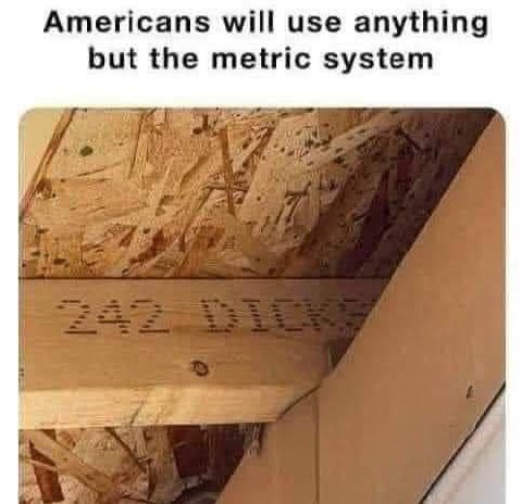 Americans will use anything but the metric system
