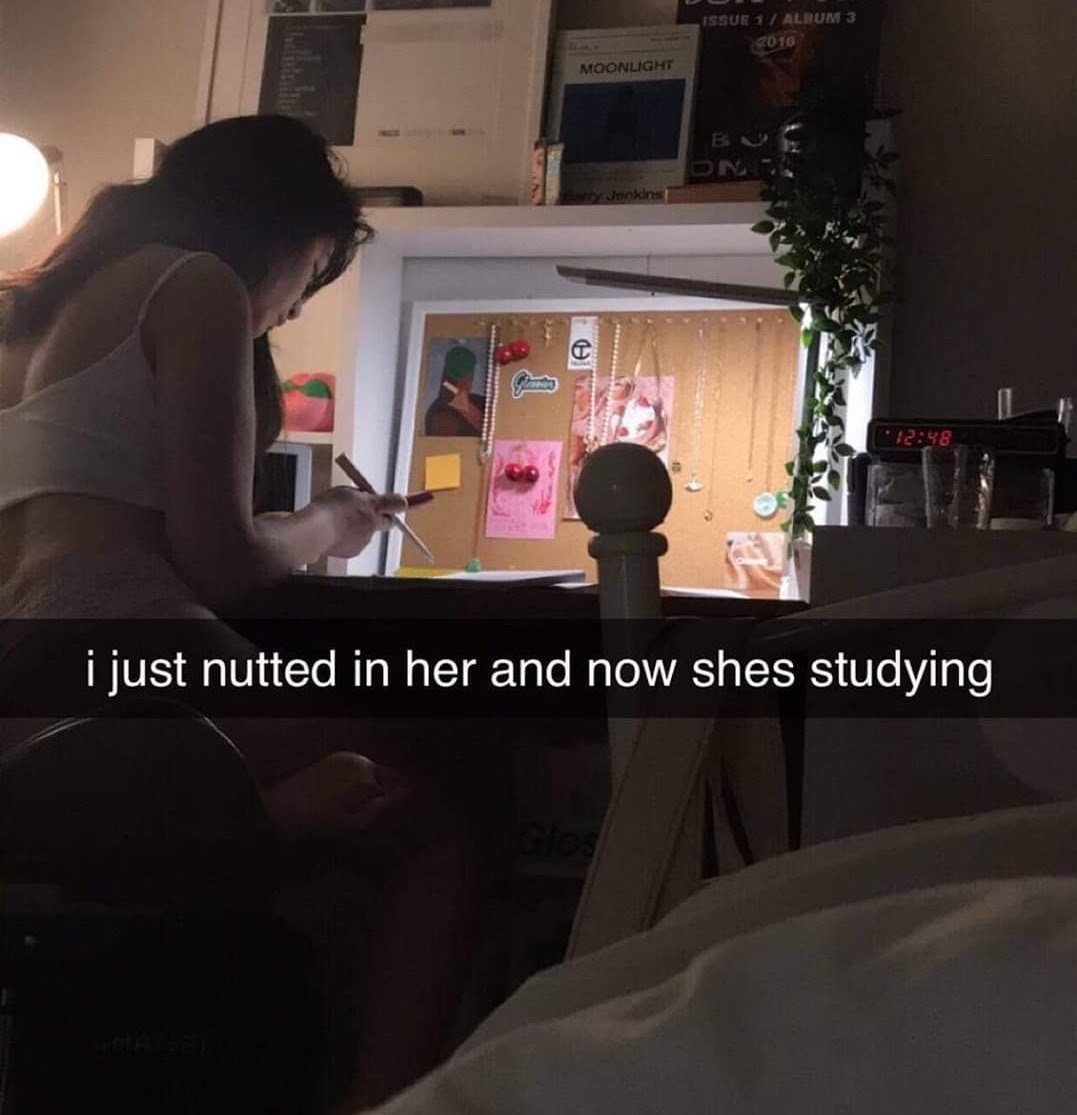 i just nutted in her and now shes studying