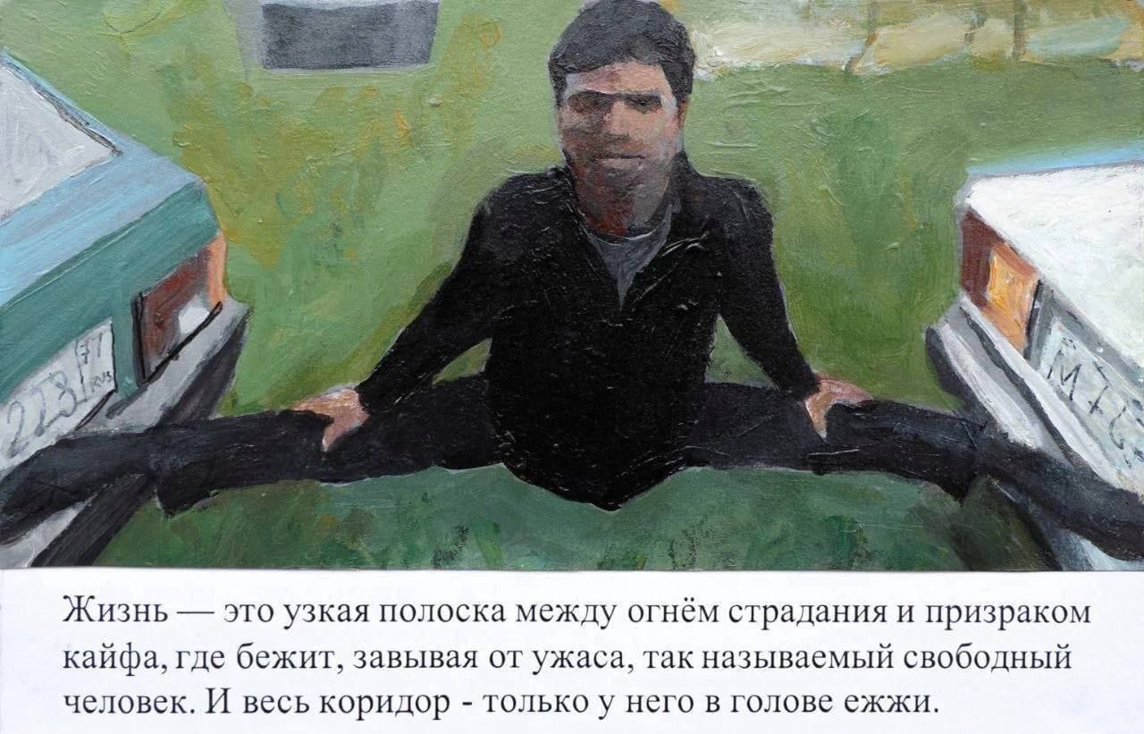 Жизнь это узкая полоска между огнём страдания и призраком кайфа, где бежит, завывая от ужаса, так называемый свободный человек. И весь коридор только у него в голове ежжи.