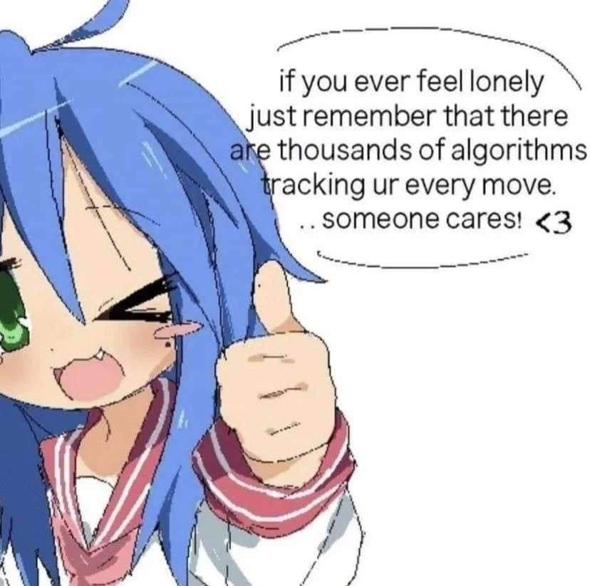 if you ever feel just remember that there ike thousands of algorithms racking every move. зотеопе cares! <3 у