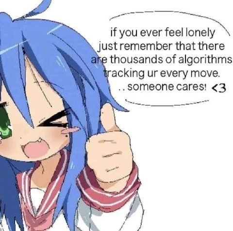 if you ever feel just remember that there ike thousands of algorithms racking every move. зотеопе cares! <3 у