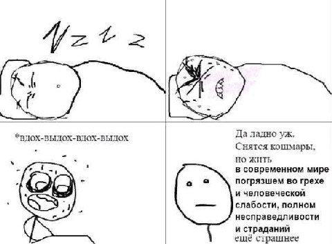 о 6 *ВДОХ-ВЫДОХ-ВДОХ-ВЫДОХ Да ладно Снятся кошмары, жить в современном мире погрязшем во грехе и человеческой 4 слабости, полном несправедливости и страданий ещё страшнее