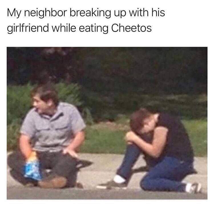 My neighbor breaking up with his girlfriend while eating Cheetos