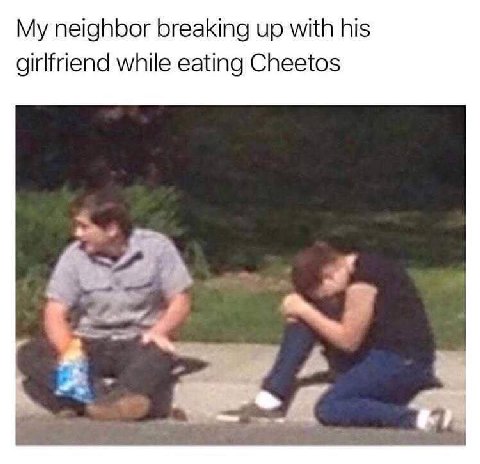 My neighbor breaking up with his girlfriend while eating Cheetos