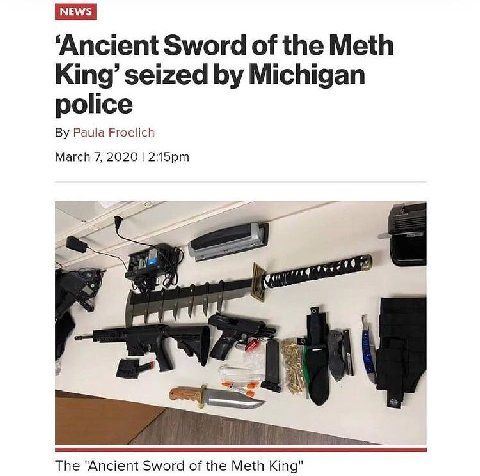 NEWS ‘Ancient Sword of the Meth King’ seized Michigan police Paula Froelich March 7, 2020 The "Ancient Sword of the Meth King"