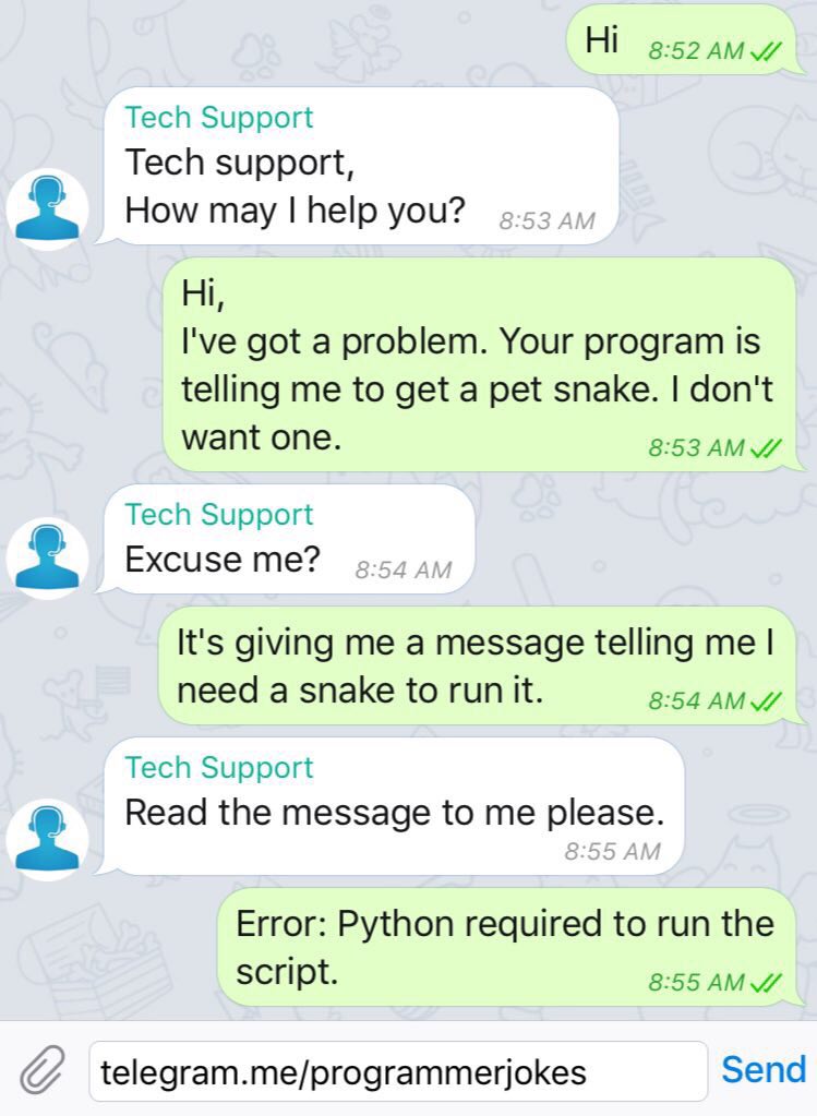8:52 AMY Tech Support Tech support, How may help you? ayy I've got a problem. Your program is telling me to get a pet snake. don't want one. 8:53 Tech Excuse ayy It's giving me a message telling me ne