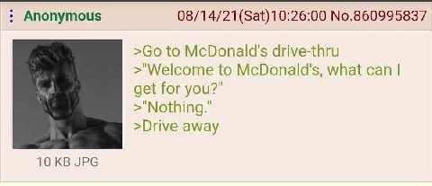 Anonymous No.860995837 to McDonald's drive-thru >"Welcome to McDonald's, what can get for you?” >Drive away 10 JPG