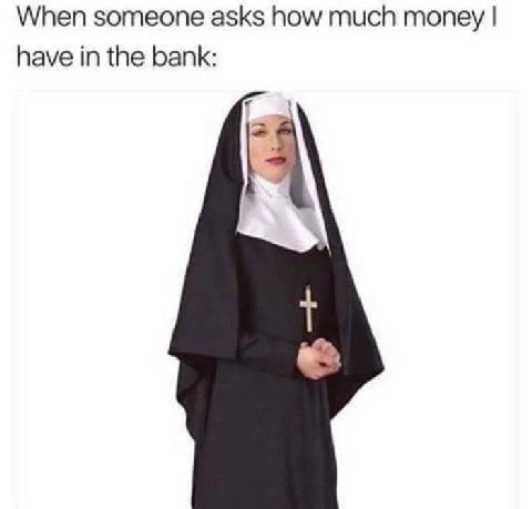 When someone asks how much money have in the bank: