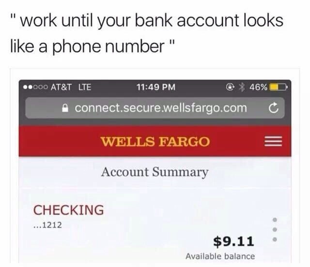 "work until your bank account looks like a phone number AT&T LTE 11:49 46% connect.secure.wellsfargo.com с WELLS FARGO Account Summary CHECKING $9.11 Available balance