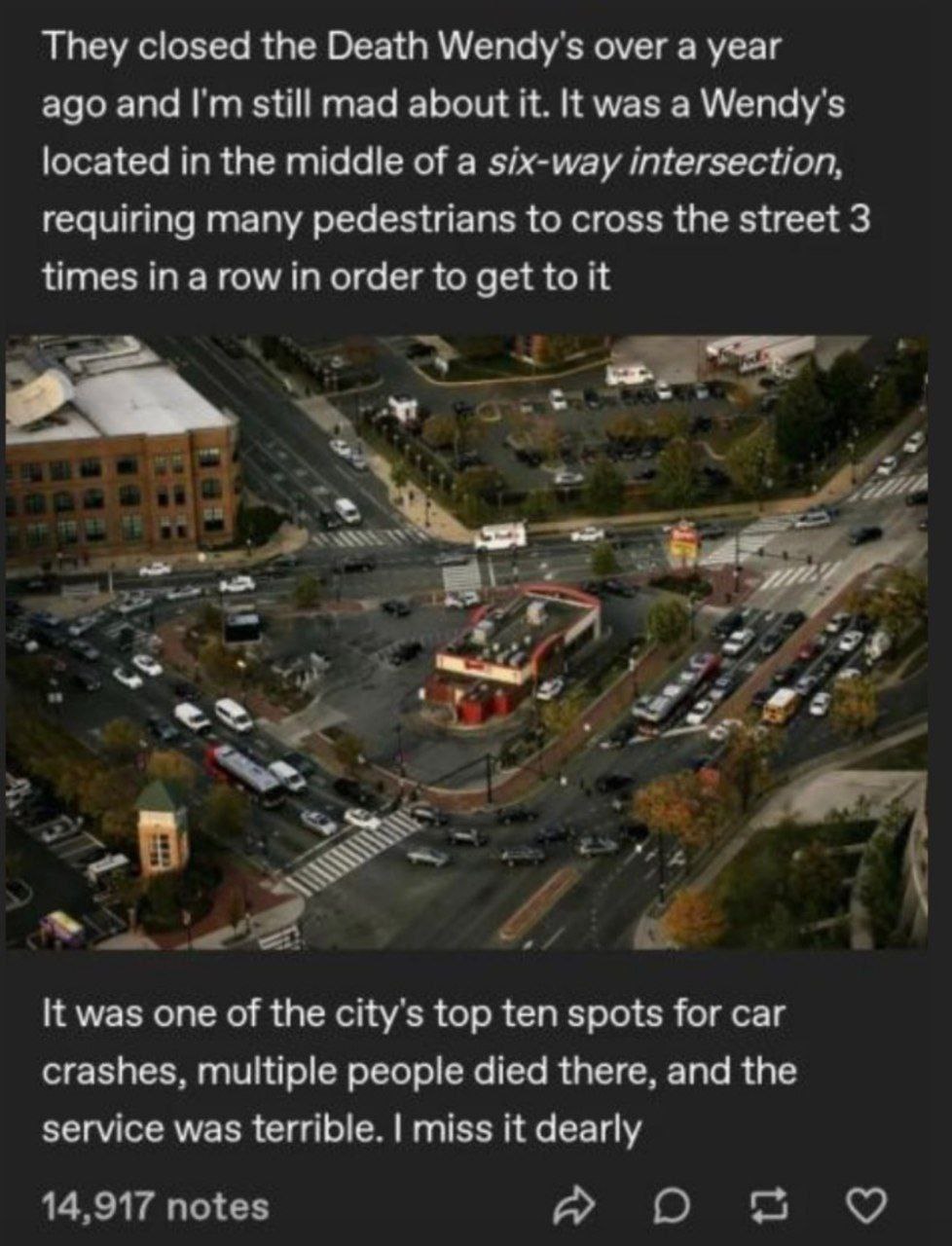 They closed the Death Wendy's over a year ago and still mad about it. was a Wendy's located in the middle of a six-way intersection, requiring many pedestrians to cross the street 3 times in a row in 