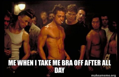ME WHEN TAKE ME BRA OFF AFTER DAY