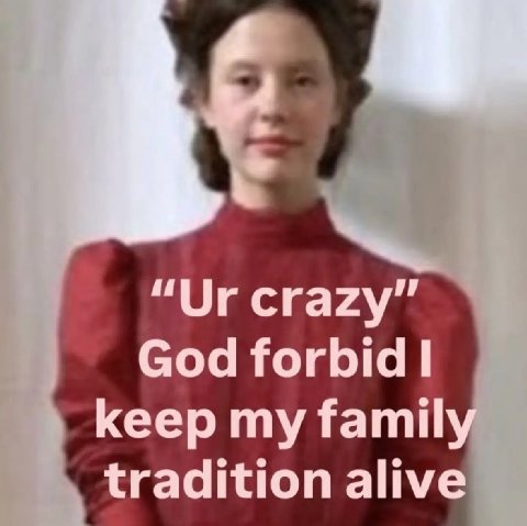 crazy” God forbid keep my Тат! tradition alive