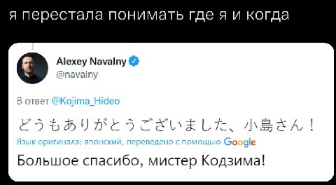я перестала понимать где я и когда Alexey Navalny @navalny В ответ @Kojima_Hidec Большое спасибо, мистер Кодзима!