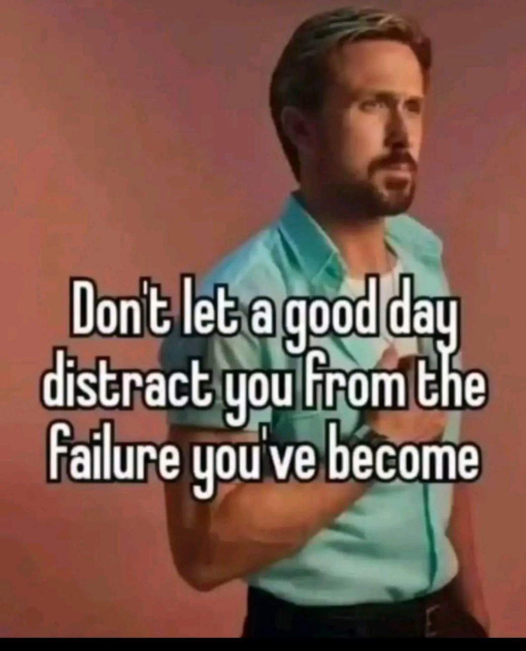 Dont let distract you From the Failure you become