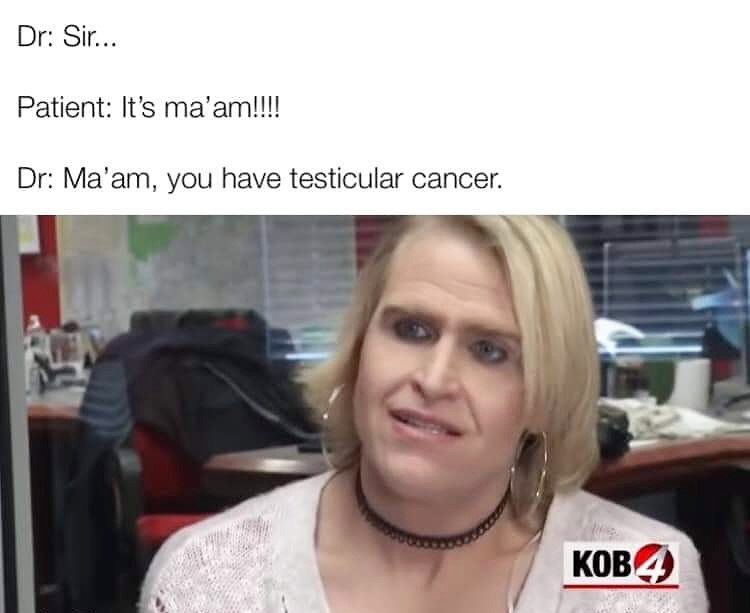 Sir... Patient: It’s та’ат!!! Ma’am, you have testicular cancer. 2