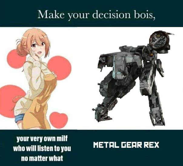 Make your decision bois, your very milf who will listen to you METAL GEAR REX no matter what