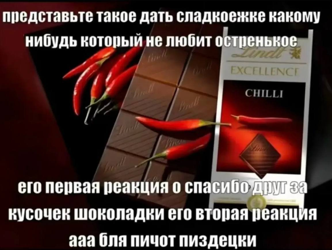 представьте такое дать сладкоежке какому нибудь который не любит остренькое его первая реакция о кусочек шоколадки его вторая реакция aaa бля пичот пиздецки
