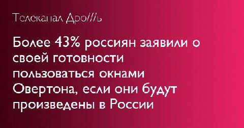 Телеканал Дро///ь Более 43% россиян заявили о своей готовности пользоваться окнами Овертона, если они будут произведены в России