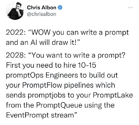 Chris Albon @chrisalbon 2022: “WOW you can write a prompt and an will draw it!” 2028: “You want to write a prompt? First you need to hire 10-15 promptOps Engineers to build out your PromptFlow pipelin
