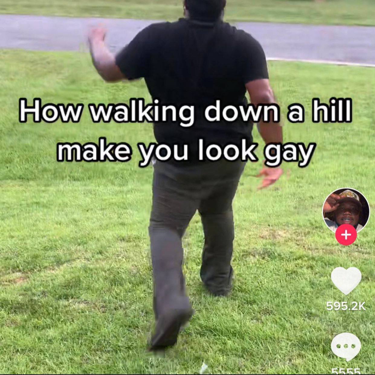 How walking down а hill make you look gay и мы a ste 595.2К