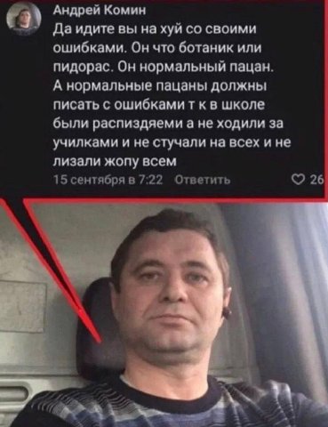 63) Андрей Комин Да идите вы хуй своими ошибками. Он что ботаник или пидорас. Он нормальный пацан. А нормальные пацаны должны писать с ошибками к в школе были распиздяеми а не ходили за училками и не 