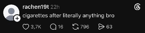 cigarettes after literally anything bro 796 63