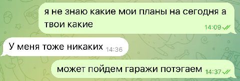 я не знаю какие мои планы на сегодня а твои какие У меня тоже никаких может пойдем гаражи потэгаем