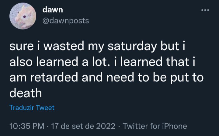dawn @dawnposts sure wasted my saturday but also learned a lot. i learned that retarded and need to be put to death Traduzir Tweet 10:35 17 set 2022 Twitter for iPhone