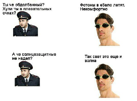 Ты че обдолбанный? фотоны в ебало летят. Хули ты в плавательных Некомфортно очках? А че солнцезащитные не надел? Так свет это еще и волна 2