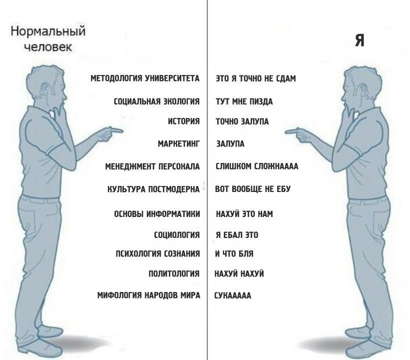 Нормальный Я человек МЕТОДОЛОГИЯ УНИВЕРСИТЕТА ЭТО Я ТОЧНО НЕ СДАМ СОЦИАЛЬНАЯ ЭКОЛОГИЯ ТУТ МНЕ ПИЗДА ИСТОРИЯ ТОЧНО ЗАЛУПА МАРКЕТИНГ ЗАЛУПА МЕНЕДЖМЕНТ ПЕРСОНАЛА СЛИШКОМ СЛОЖНАААА КУЛЬТУРА ПОСТМОДЕРНА ВО