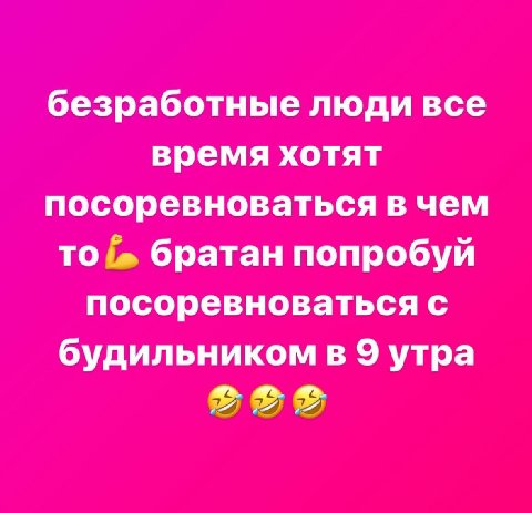безработные люди все время хотят посоревноваться в чем то братан попробуй посоревноваться с будильником в 9 утра