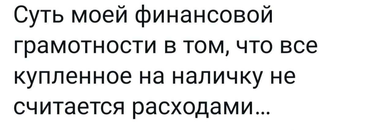 Суть моей финансовой грамотности в том, что все купленное на наличку не считается расходами...
