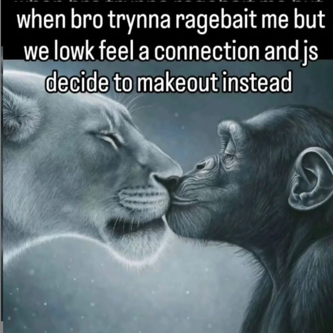 when bro trynna гадеба me but we lowk feel a connection and to makeout instead