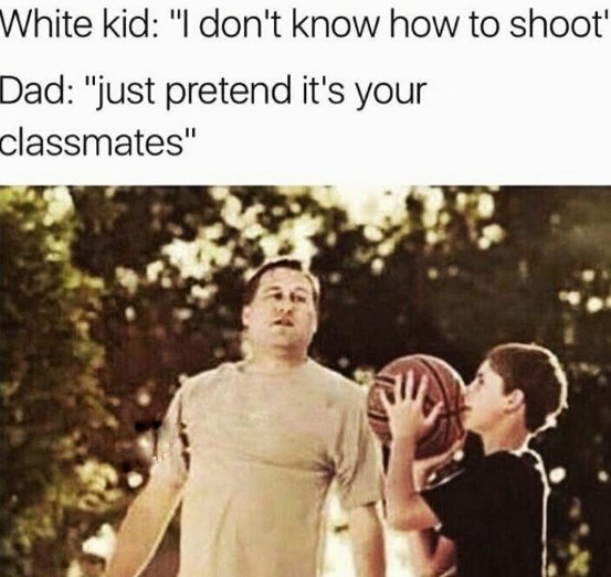 White kid: "I don't know how to shoot' Dad: "just pretend it's your classmates"