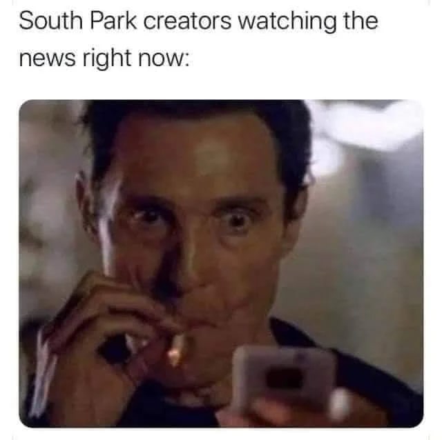 South Park creators watching the news right now:
