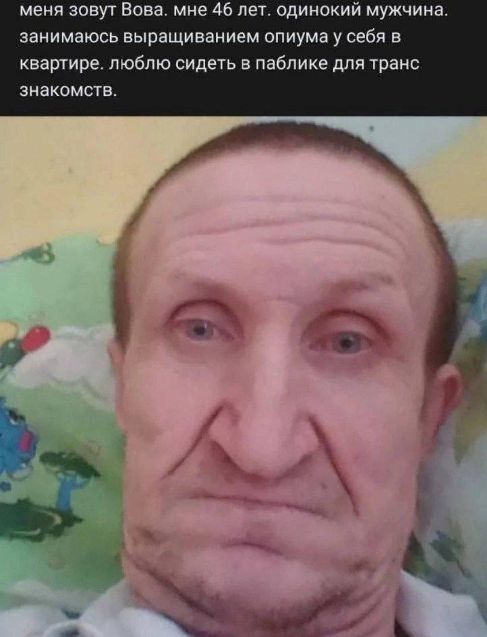 меня зовут Вова. мне 46 лет. одинокий мужчина. занимаюсь выращиванием опиума у себя в квартире. люблю сидеть в паблике для транс знакомств.