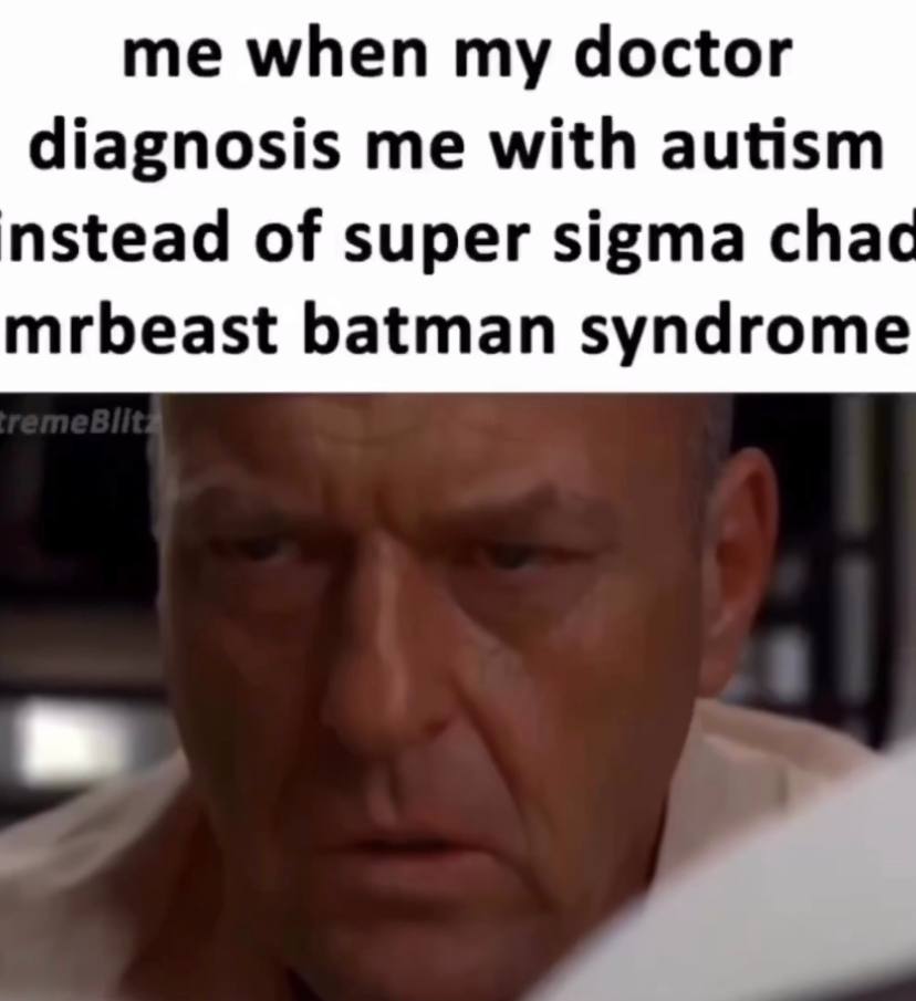 when my doctor diagnosis me with autism nstead of super sigma chac mrbeast batman syndrome