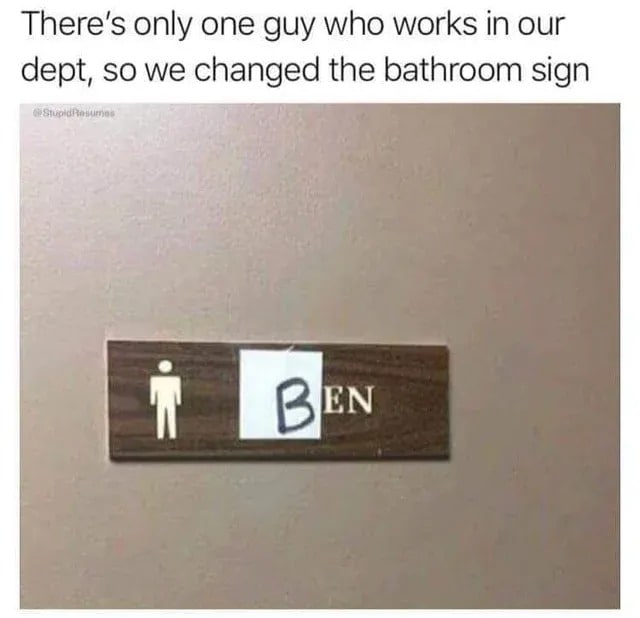 There's only one guy who works in our dept, so we changed the bathroom sign